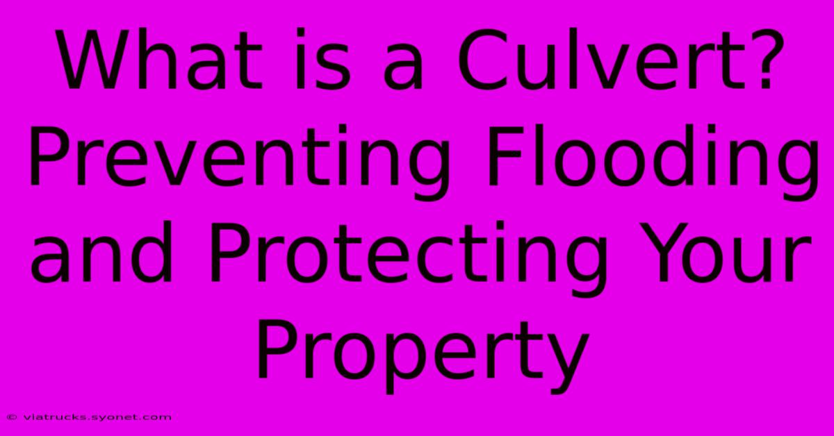 What Is A Culvert?  Preventing Flooding And Protecting Your Property