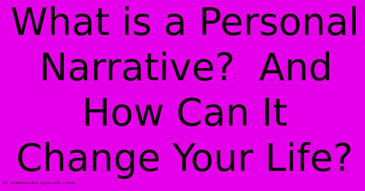 What Is A Personal Narrative?  And How Can It Change Your Life?