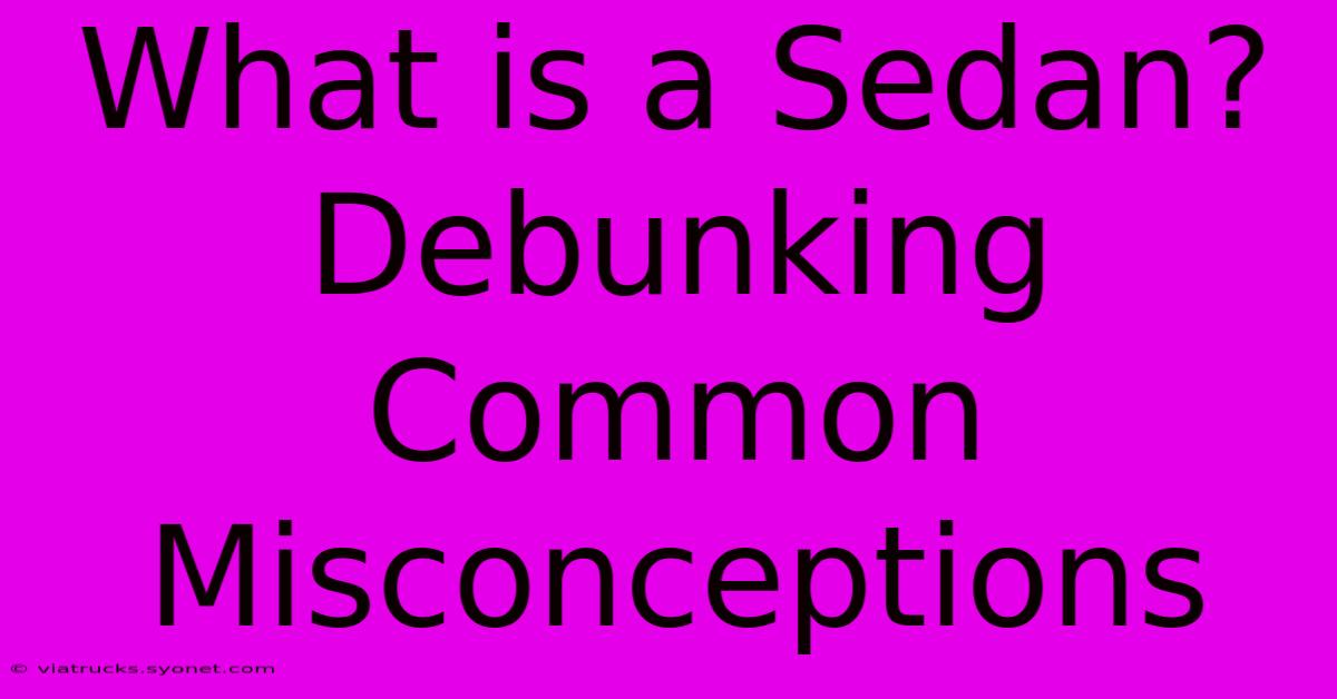 What Is A Sedan? Debunking Common Misconceptions