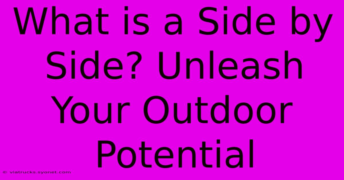 What Is A Side By Side? Unleash Your Outdoor Potential