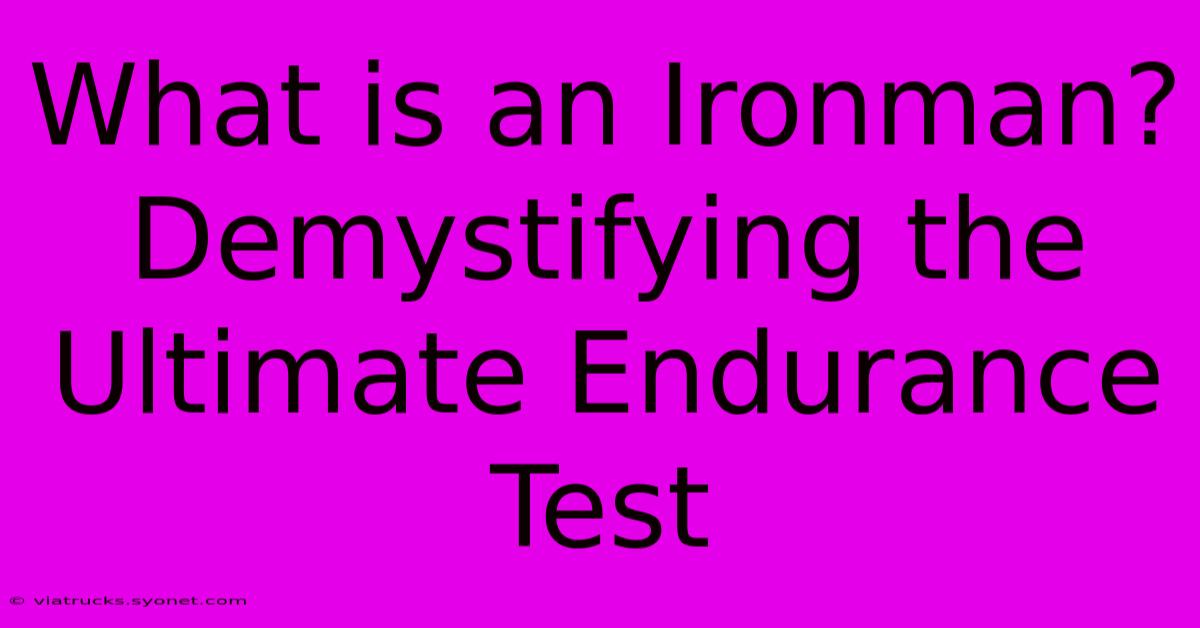 What Is An Ironman? Demystifying The Ultimate Endurance Test