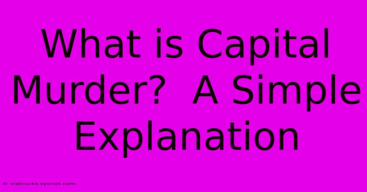 What Is Capital Murder?  A Simple Explanation