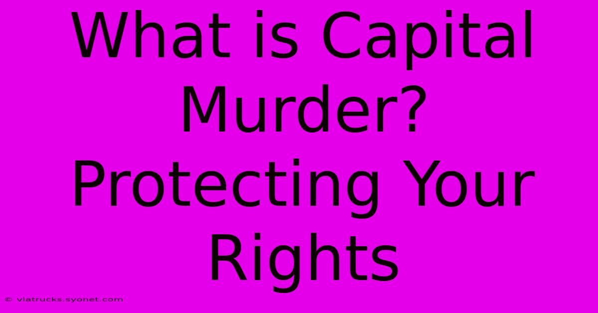 What Is Capital Murder?  Protecting Your Rights