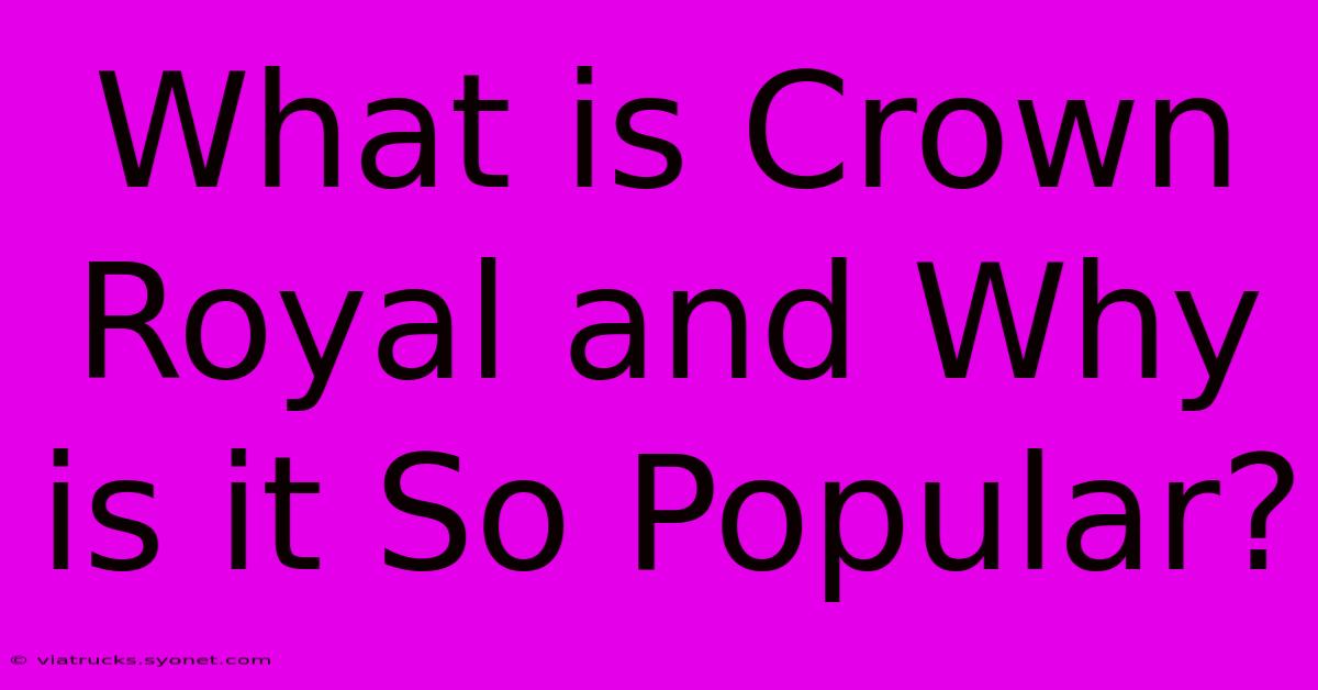 What Is Crown Royal And Why Is It So Popular?