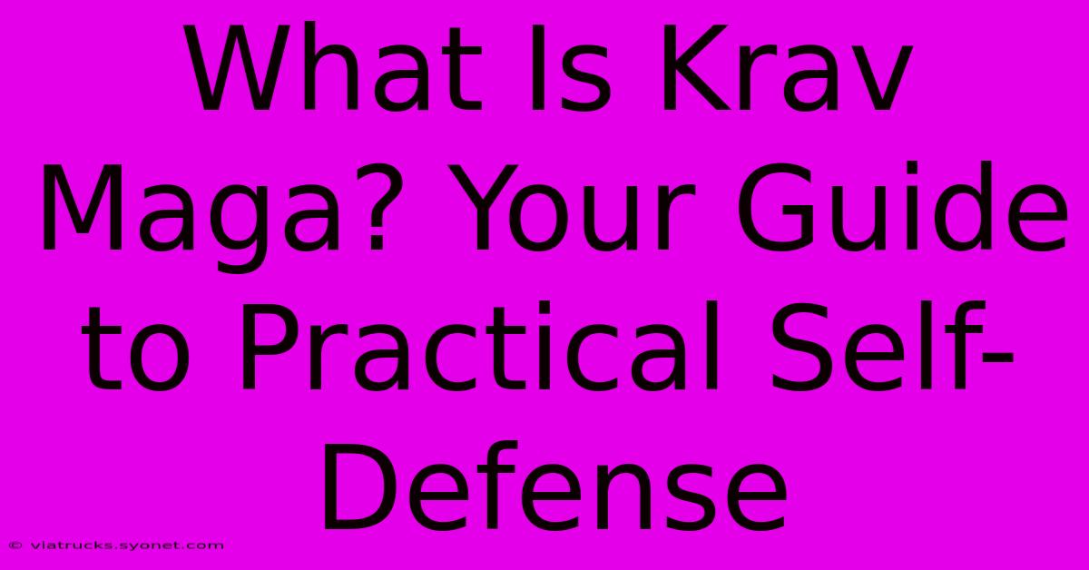 What Is Krav Maga? Your Guide To Practical Self-Defense