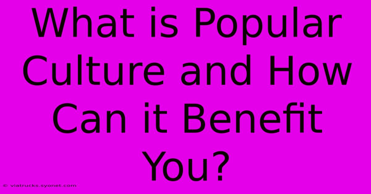 What Is Popular Culture And How Can It Benefit You?