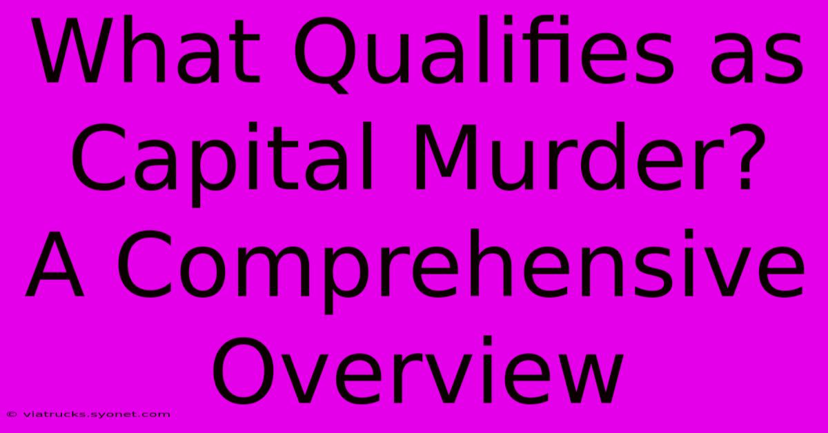 What Qualifies As Capital Murder?  A Comprehensive Overview