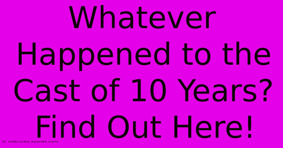 Whatever Happened To The Cast Of 10 Years? Find Out Here!