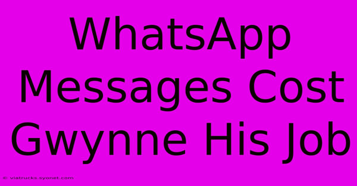 WhatsApp Messages Cost Gwynne His Job