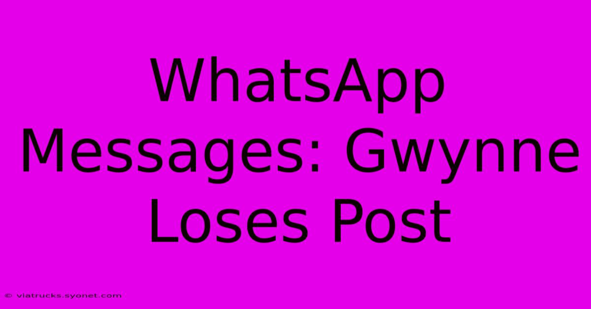 WhatsApp Messages: Gwynne Loses Post