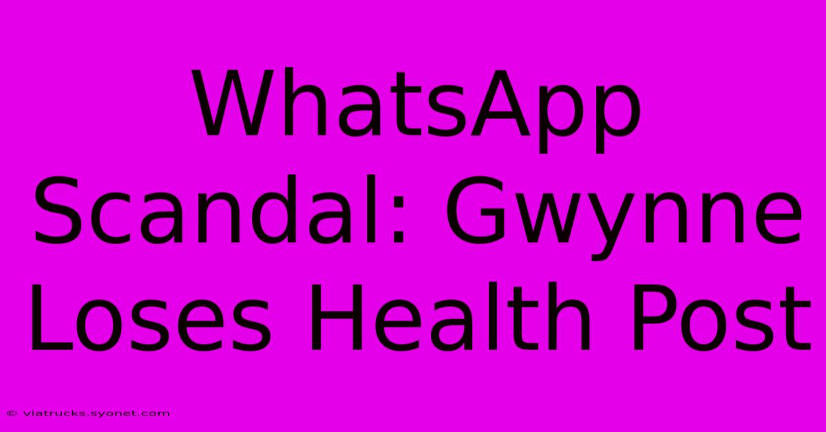 WhatsApp Scandal: Gwynne Loses Health Post