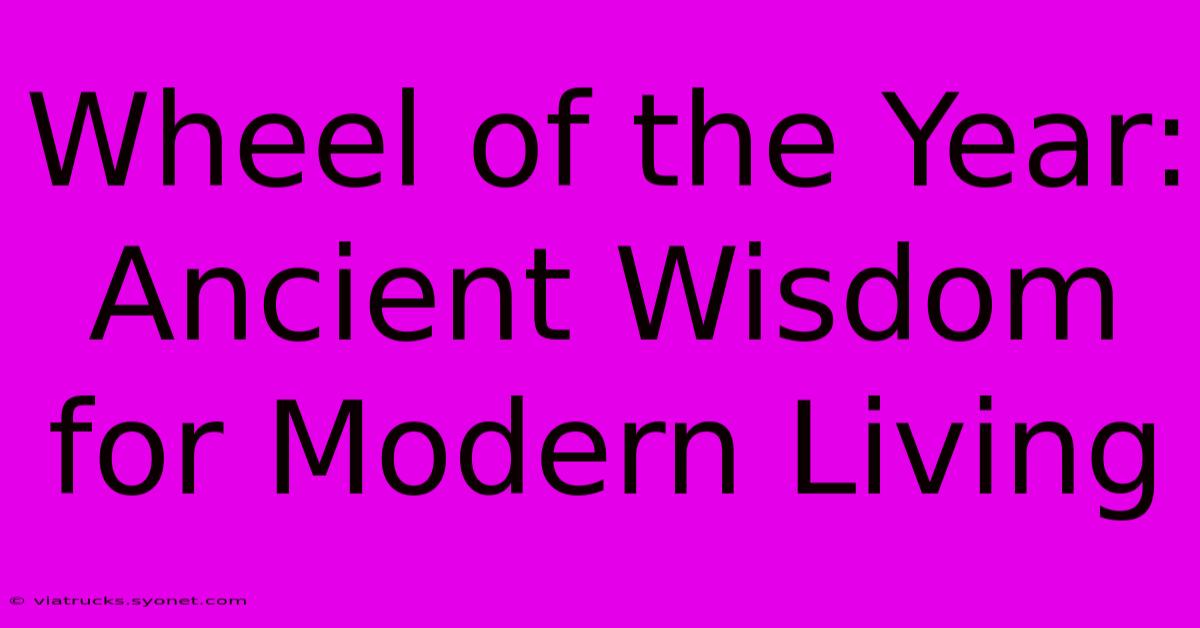 Wheel Of The Year:  Ancient Wisdom For Modern Living