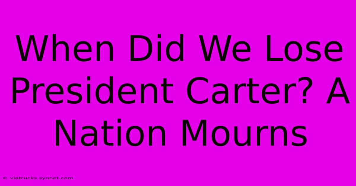 When Did We Lose President Carter? A Nation Mourns