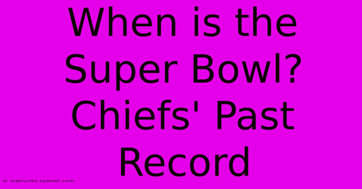 When Is The Super Bowl? Chiefs' Past Record