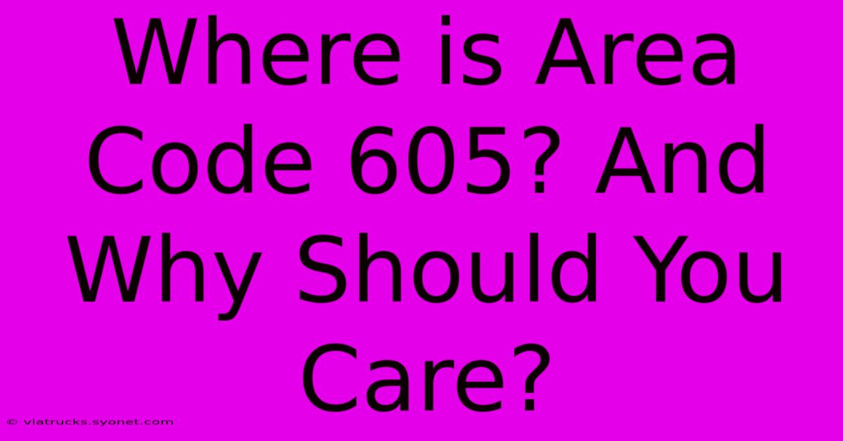 Where Is Area Code 605? And Why Should You Care?