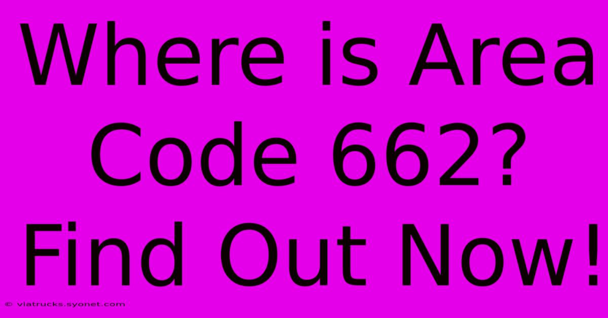 Where Is Area Code 662? Find Out Now!