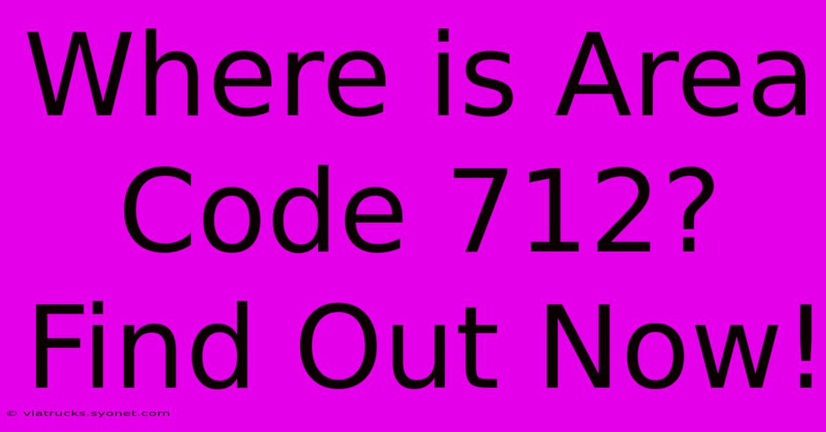 Where Is Area Code 712? Find Out Now!