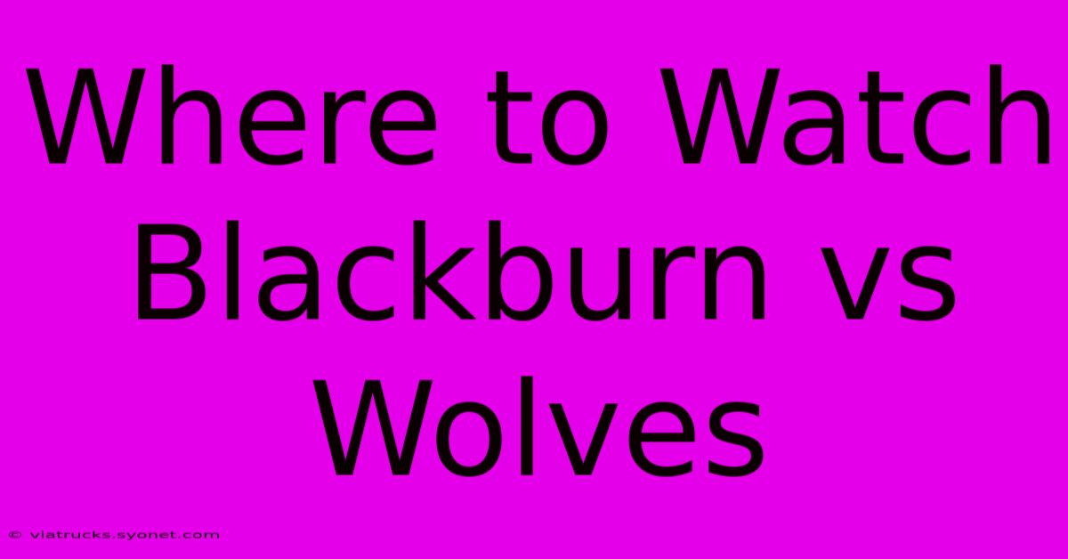 Where To Watch Blackburn Vs Wolves