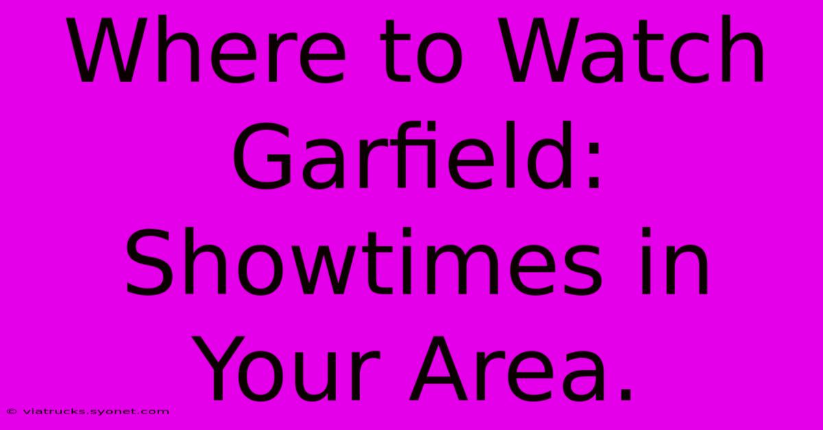 Where To Watch Garfield: Showtimes In Your Area.