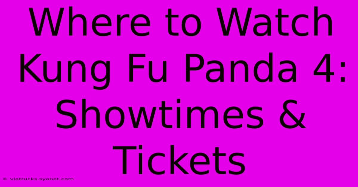 Where To Watch Kung Fu Panda 4: Showtimes & Tickets