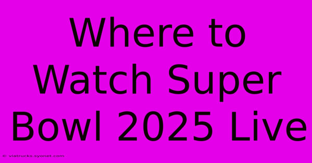 Where To Watch Super Bowl 2025 Live