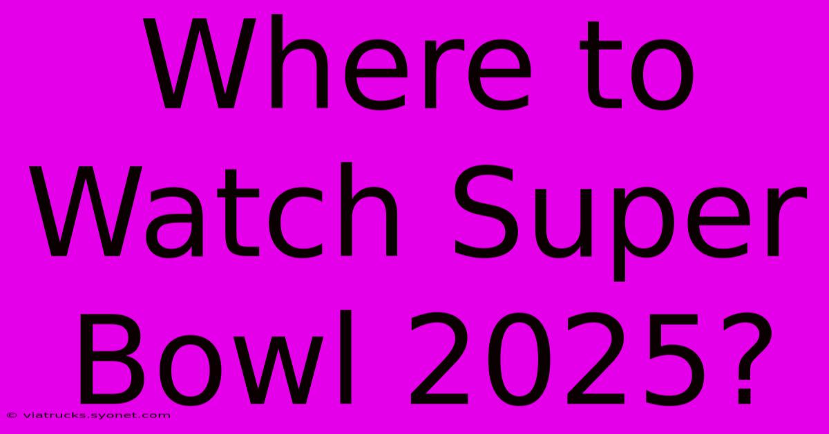 Where To Watch Super Bowl 2025?