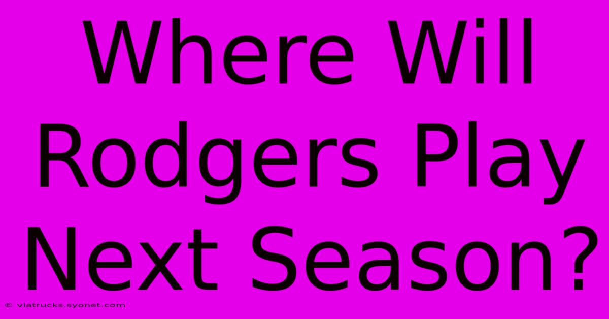 Where Will Rodgers Play Next Season?