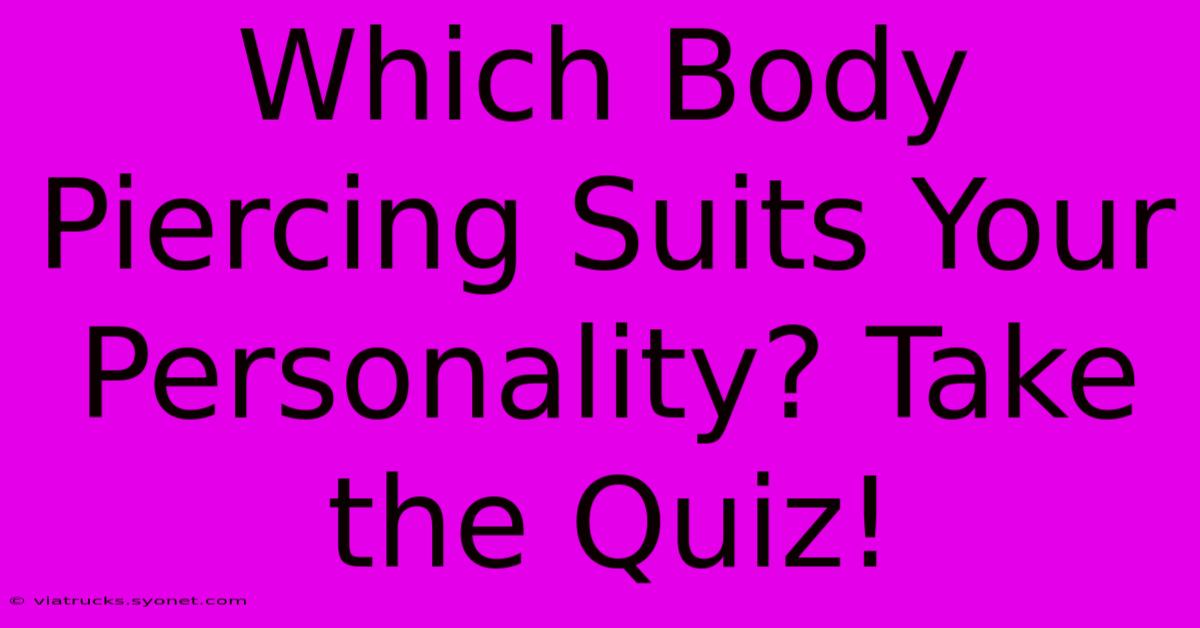 Which Body Piercing Suits Your Personality? Take The Quiz!