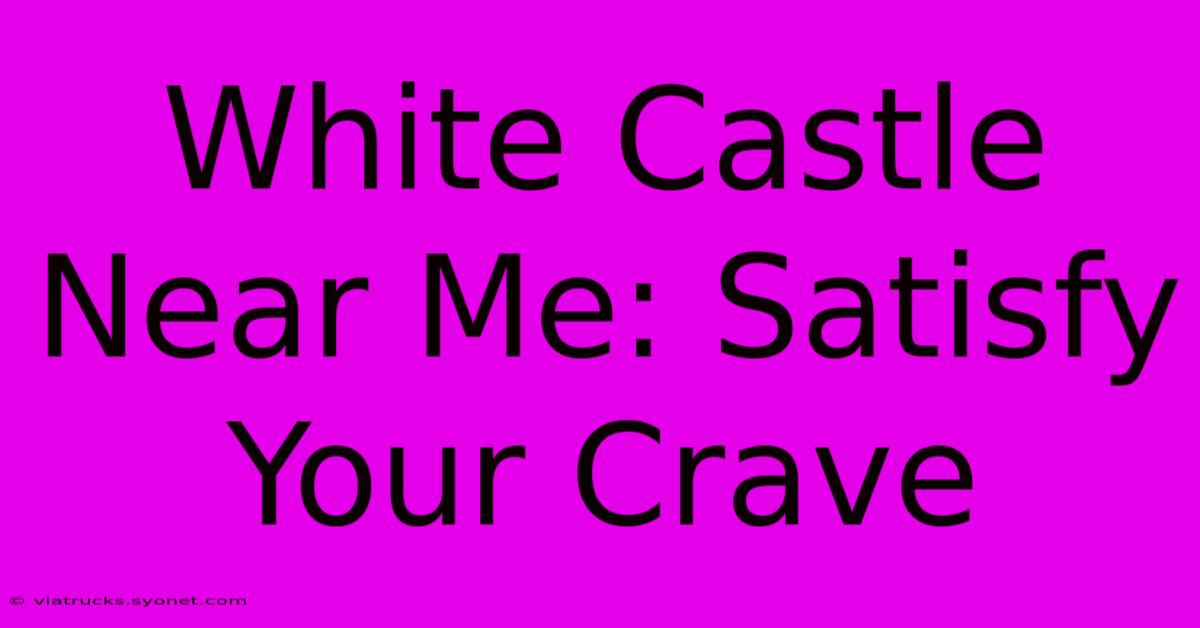 White Castle Near Me: Satisfy Your Crave