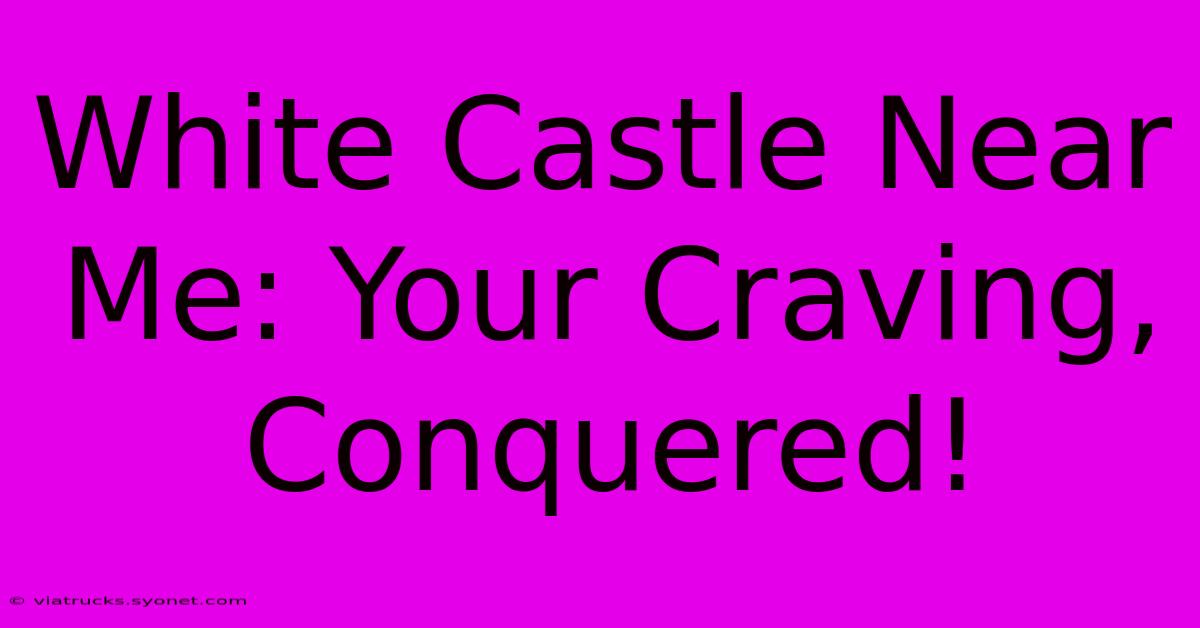 White Castle Near Me: Your Craving, Conquered!