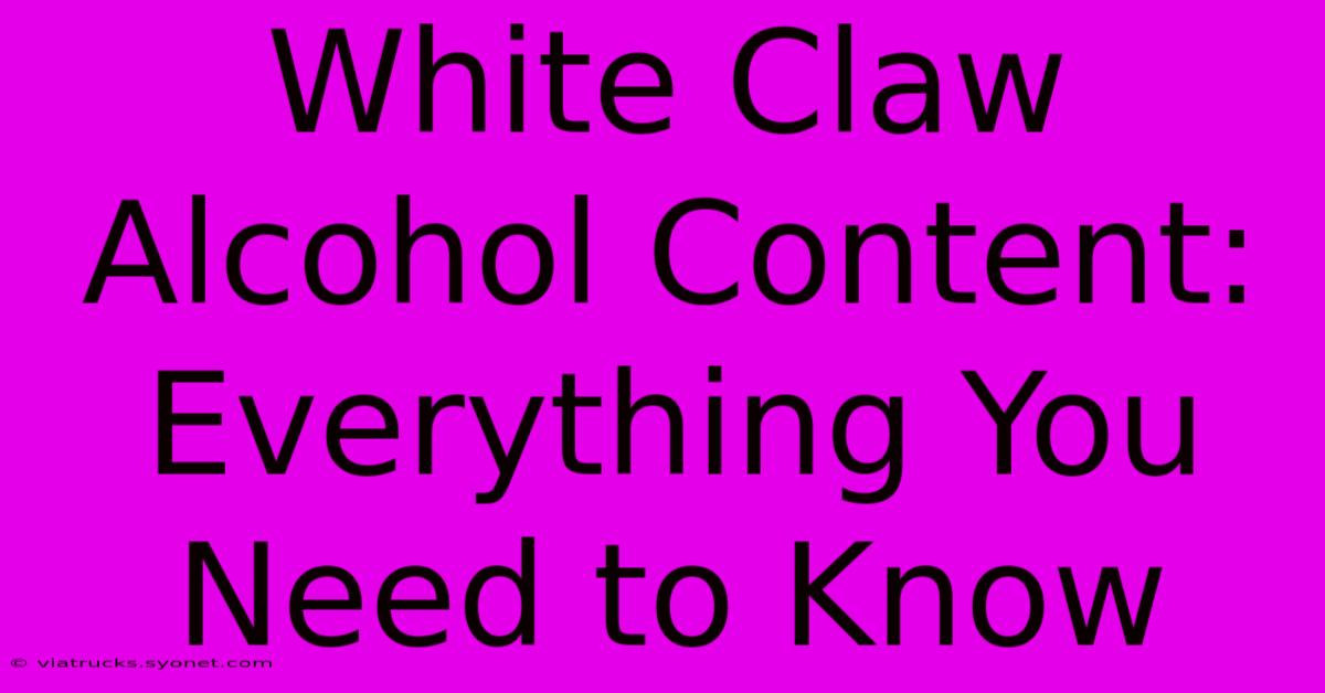 White Claw Alcohol Content: Everything You Need To Know