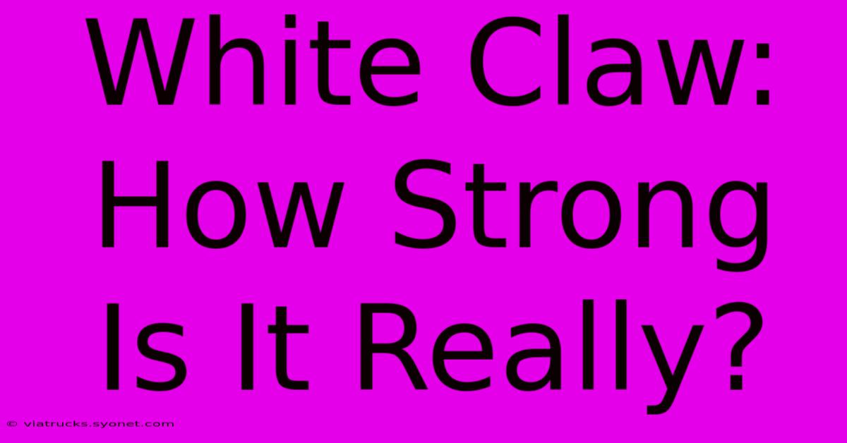 White Claw: How Strong Is It Really?