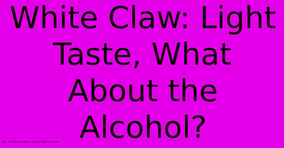 White Claw: Light Taste, What About The Alcohol?