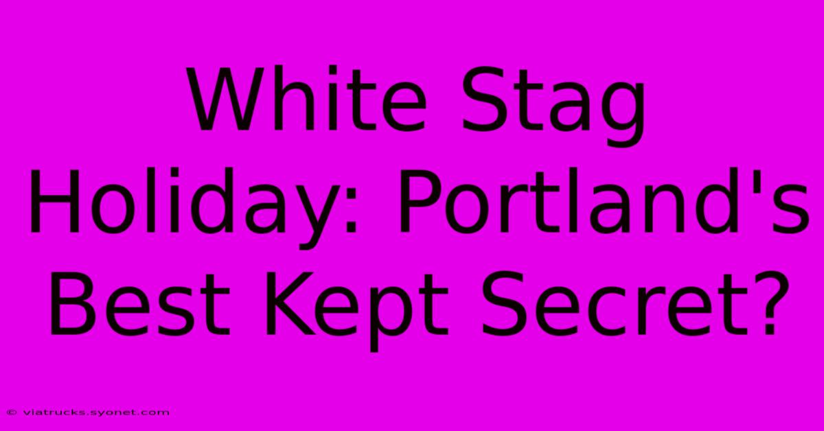 White Stag Holiday: Portland's Best Kept Secret?