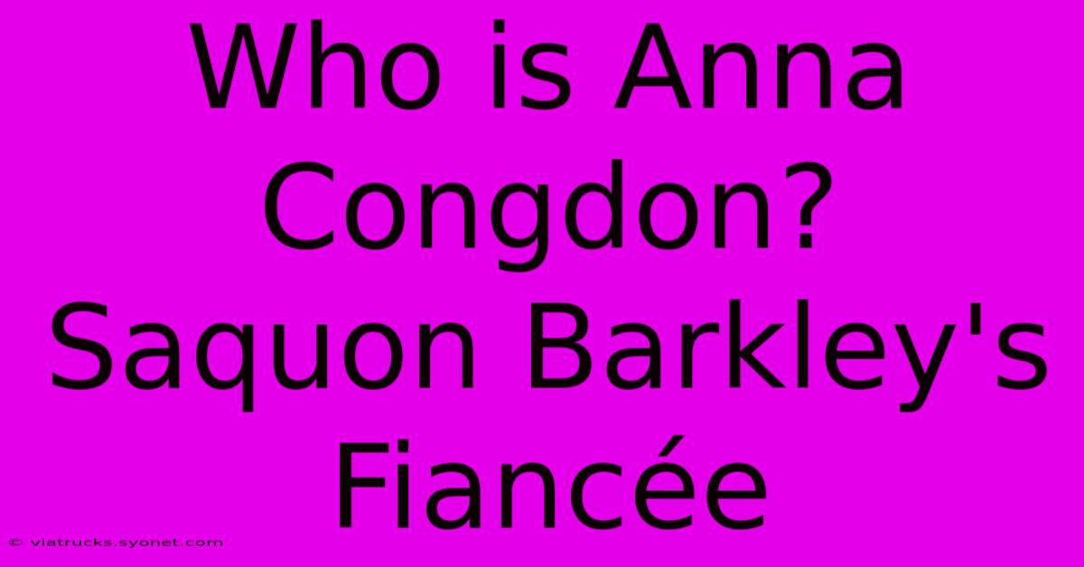 Who Is Anna Congdon? Saquon Barkley's Fiancée