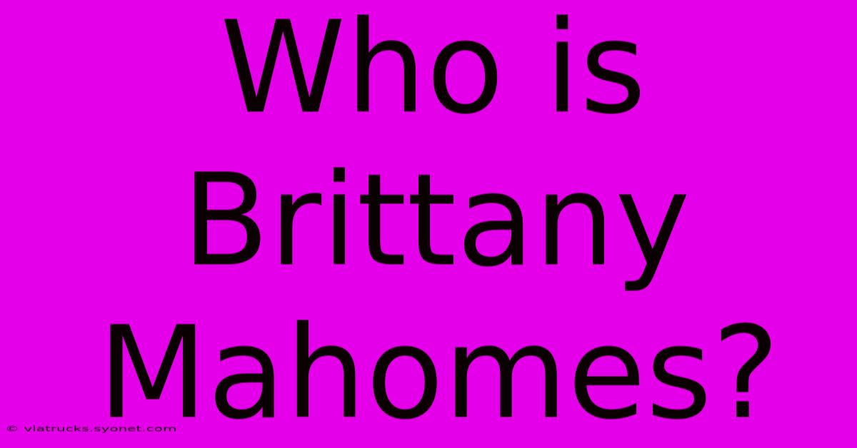 Who Is Brittany Mahomes?