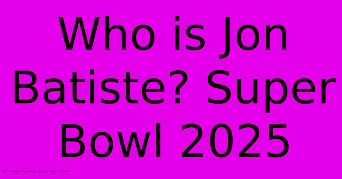 Who Is Jon Batiste? Super Bowl 2025