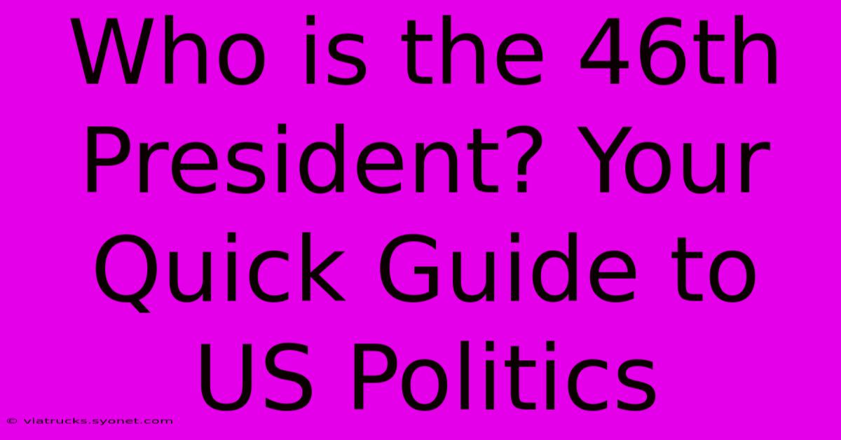 Who Is The 46th President? Your Quick Guide To US Politics