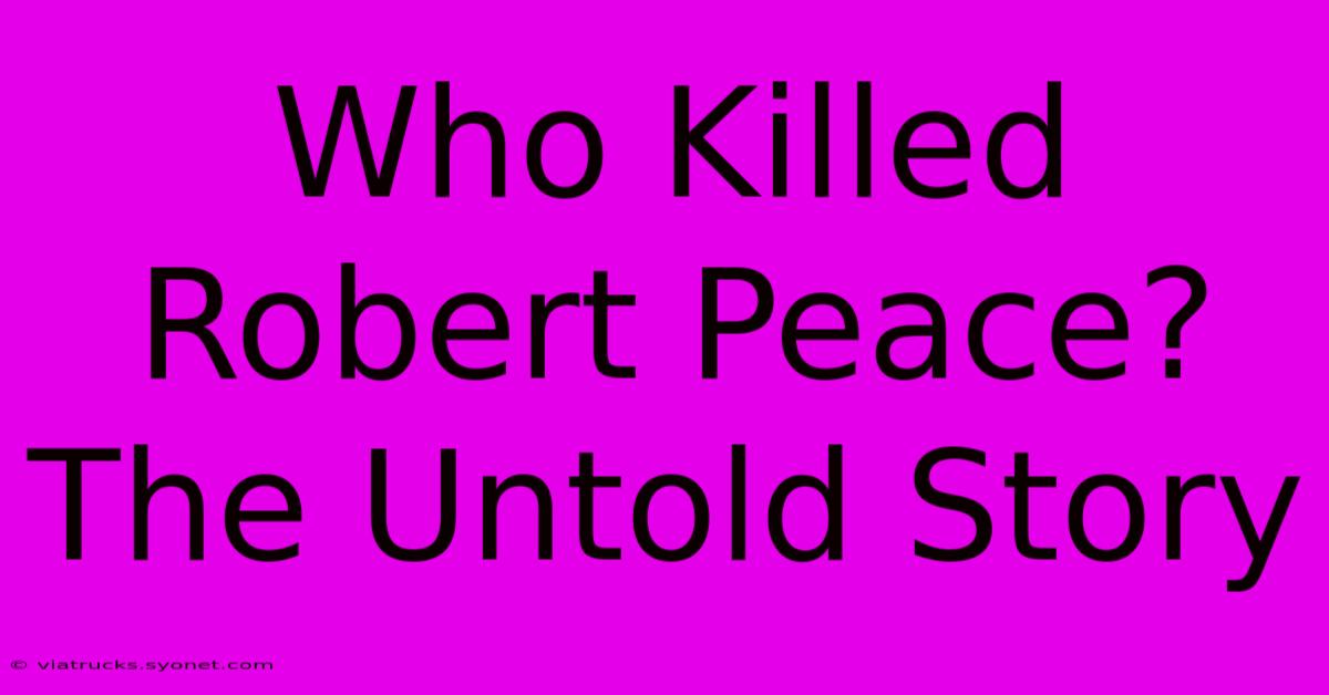 Who Killed Robert Peace? The Untold Story