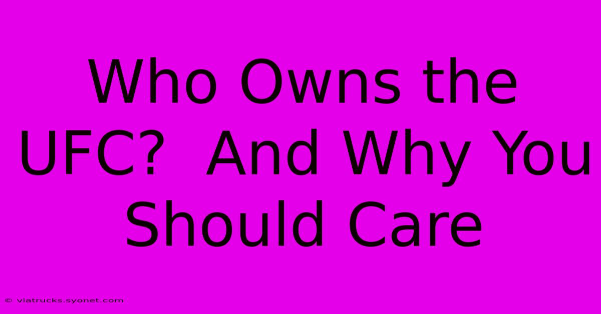 Who Owns The UFC?  And Why You Should Care