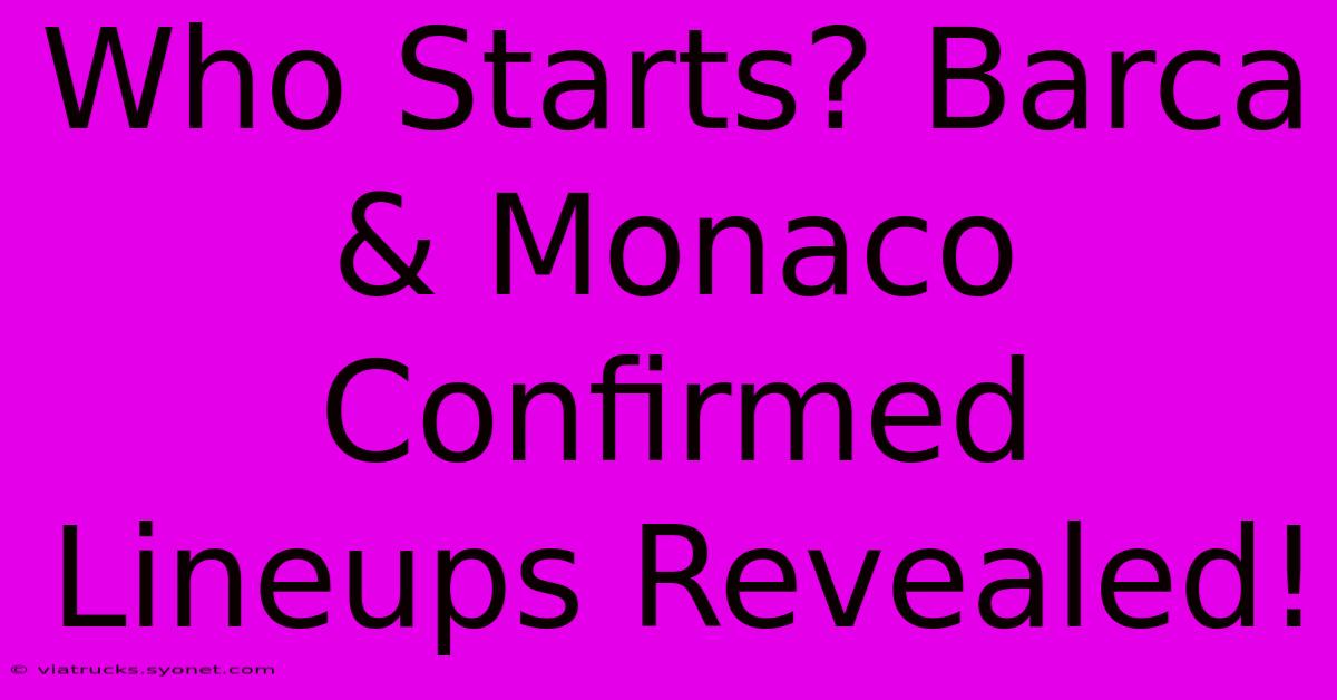 Who Starts? Barca & Monaco Confirmed Lineups Revealed!