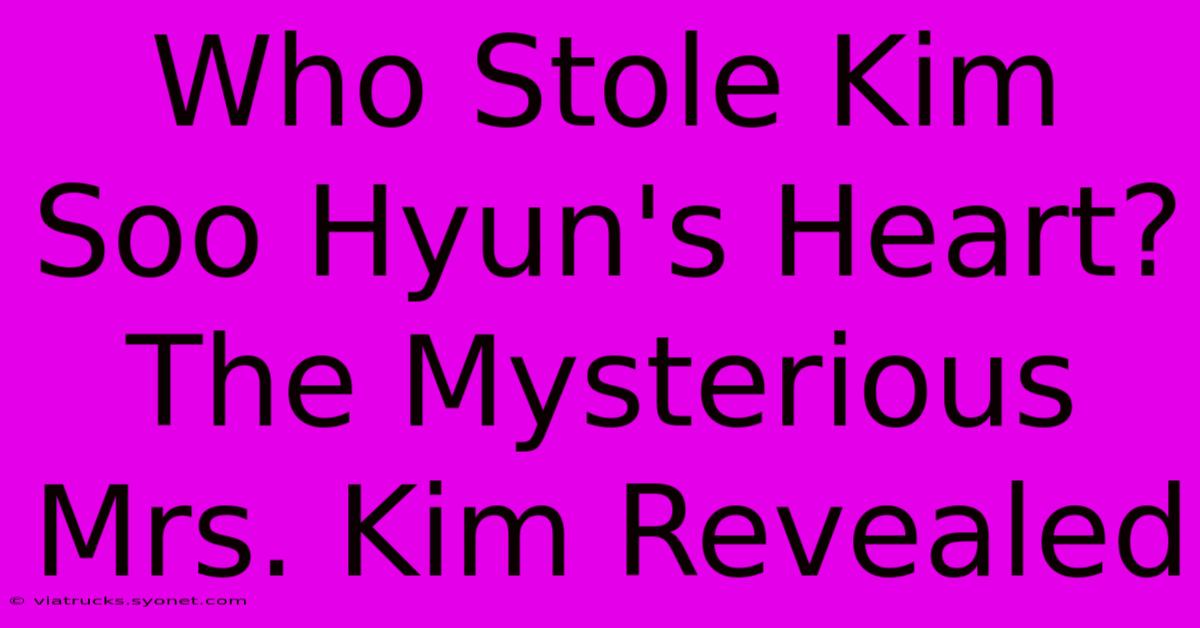 Who Stole Kim Soo Hyun's Heart?  The Mysterious Mrs. Kim Revealed