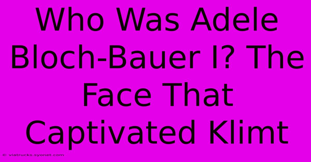 Who Was Adele Bloch-Bauer I? The Face That Captivated Klimt