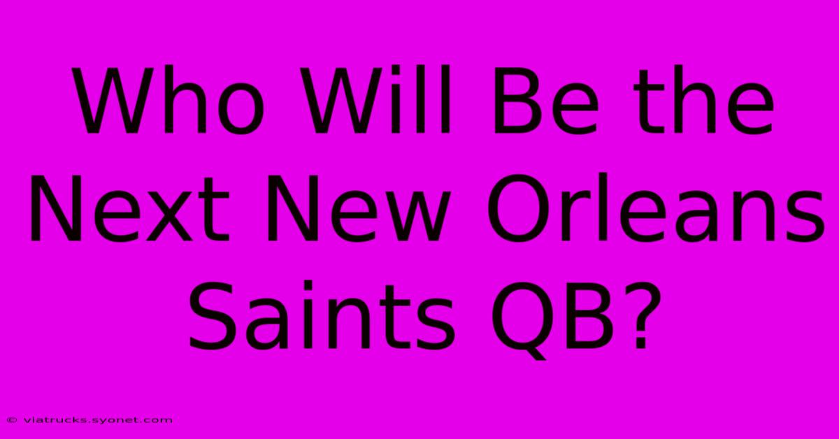 Who Will Be The Next New Orleans Saints QB?