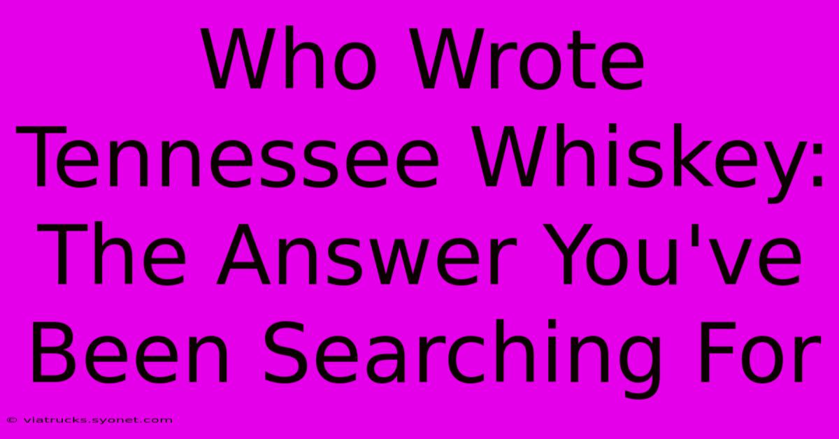 Who Wrote Tennessee Whiskey: The Answer You've Been Searching For