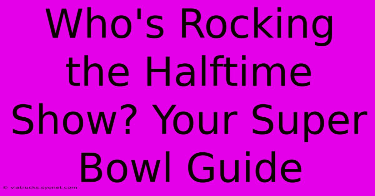 Who's Rocking The Halftime Show? Your Super Bowl Guide