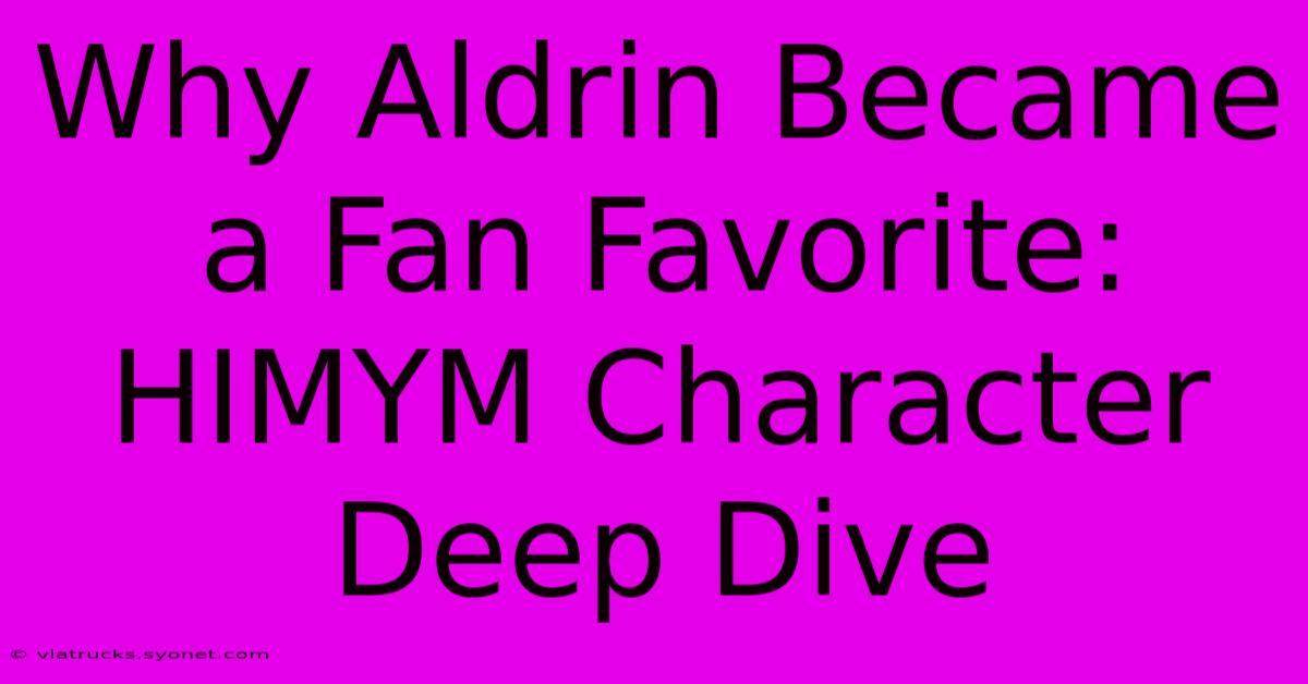 Why Aldrin Became A Fan Favorite: HIMYM Character Deep Dive