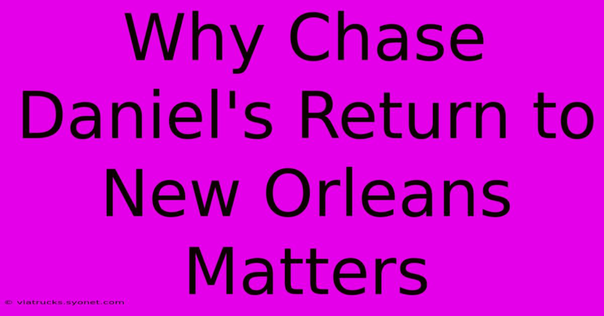 Why Chase Daniel's Return To New Orleans Matters