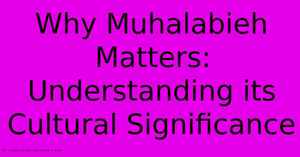 Why Muhalabieh Matters: Understanding Its Cultural Significance