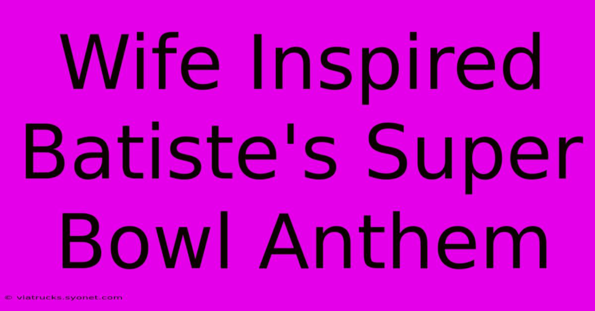 Wife Inspired Batiste's Super Bowl Anthem